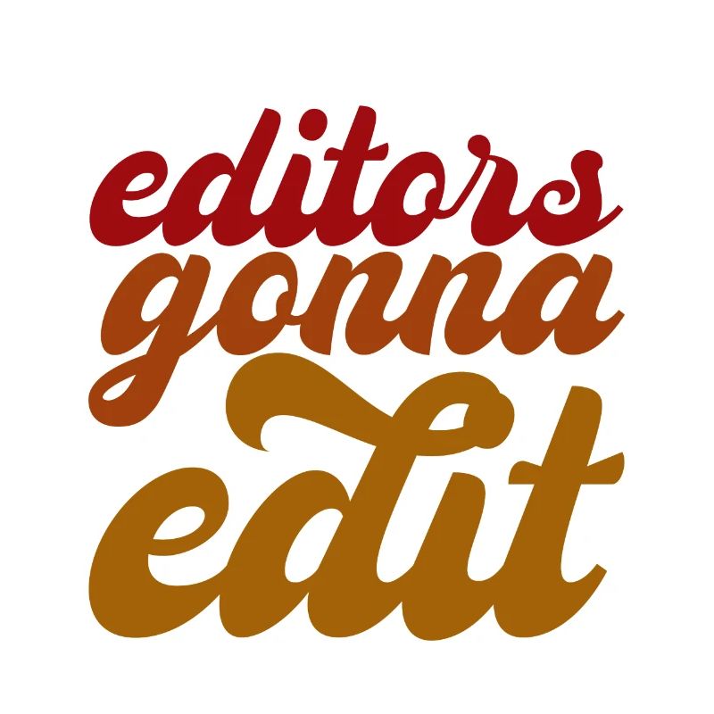 Editors Gonna Edit