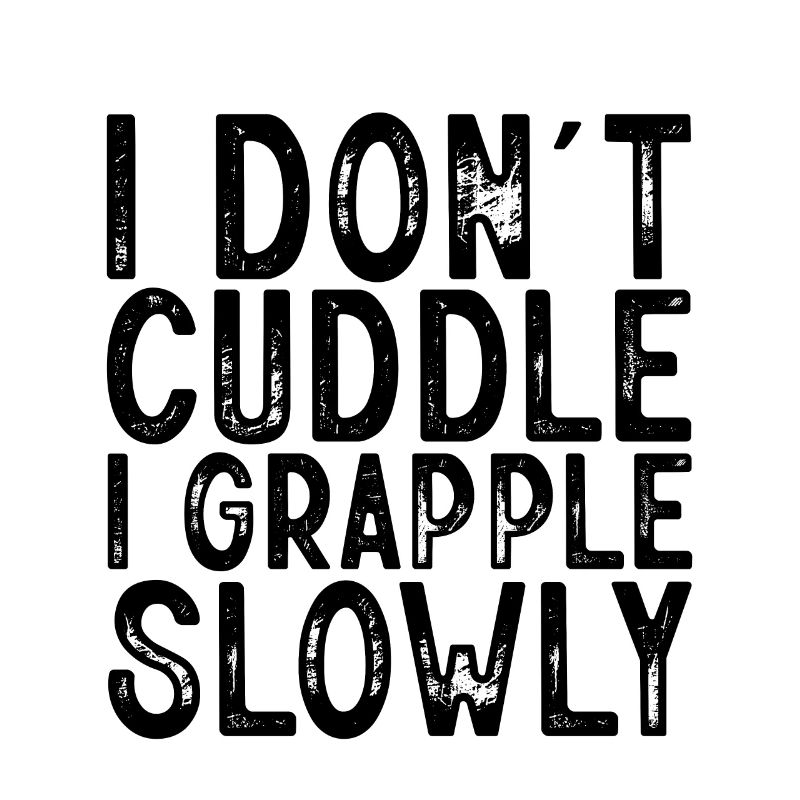 I Don't Cuddle I Grapple Slowly