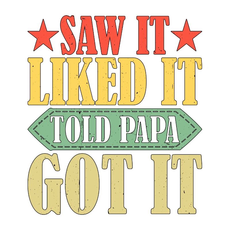 Saw It Liked It Told Papa Got It 14