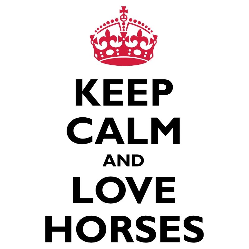Keep Calm & Love Horses