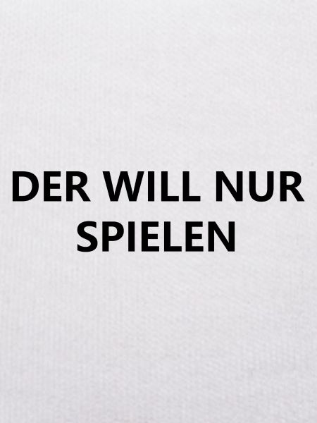 Der will nur spielen