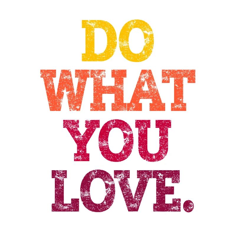 FAIS CE QUE TU AIMES.