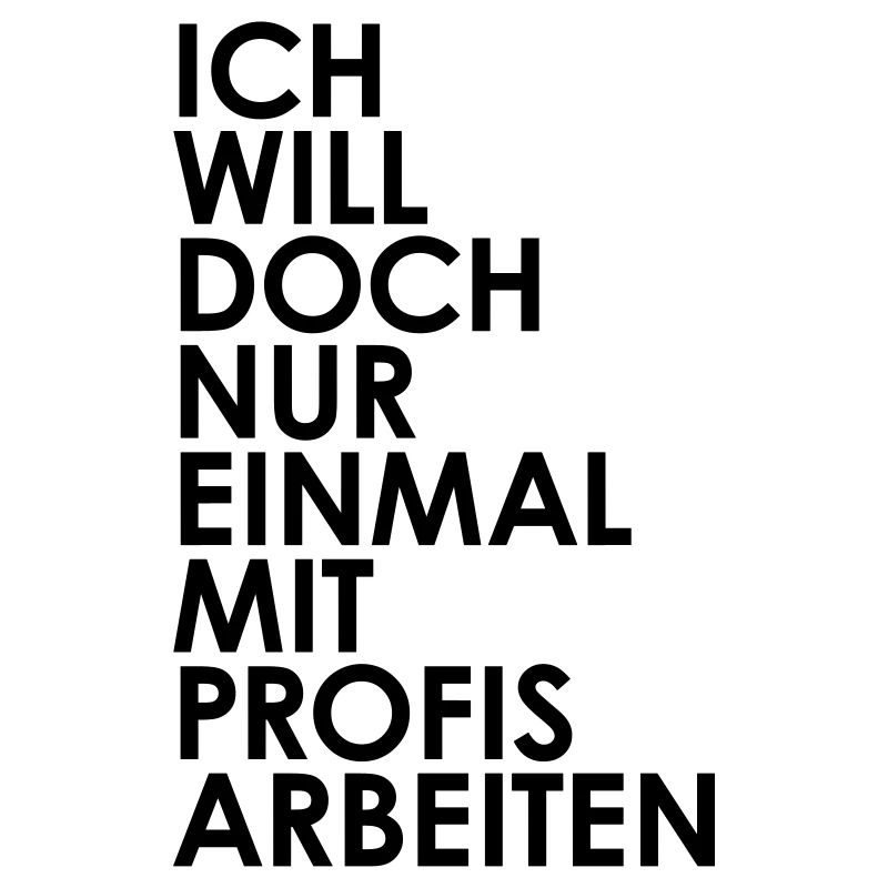 Ich will nur einmal mit profis arbeiten