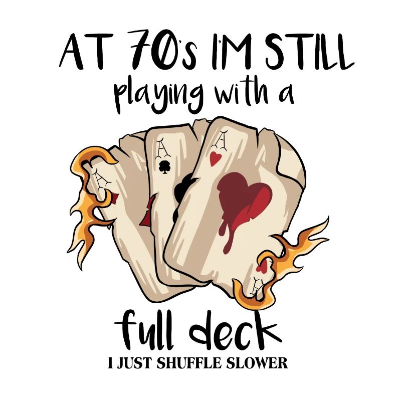 At 70's I'm Still Playing With A Full Deck
