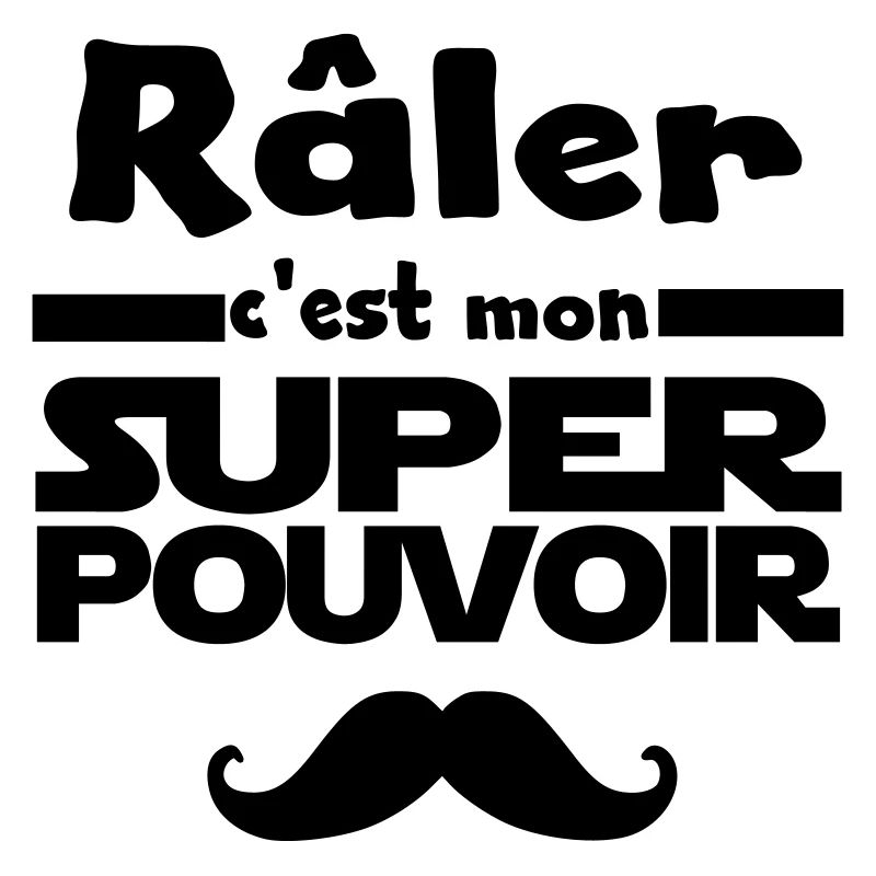 râler c'est mon super pouvoir