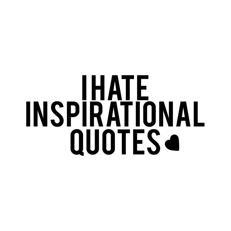 i hate inspirational quotes