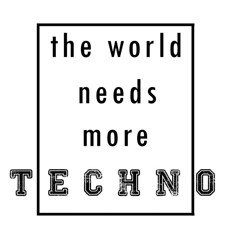the world needs more techno