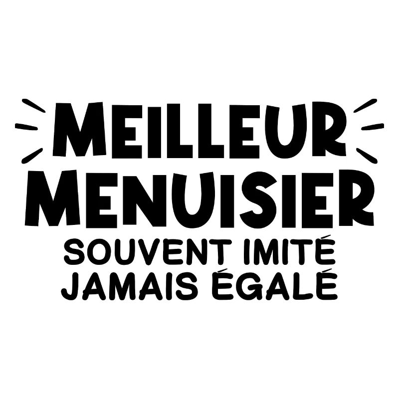 Menuisier | Je suis le meilleur Menuisier !!