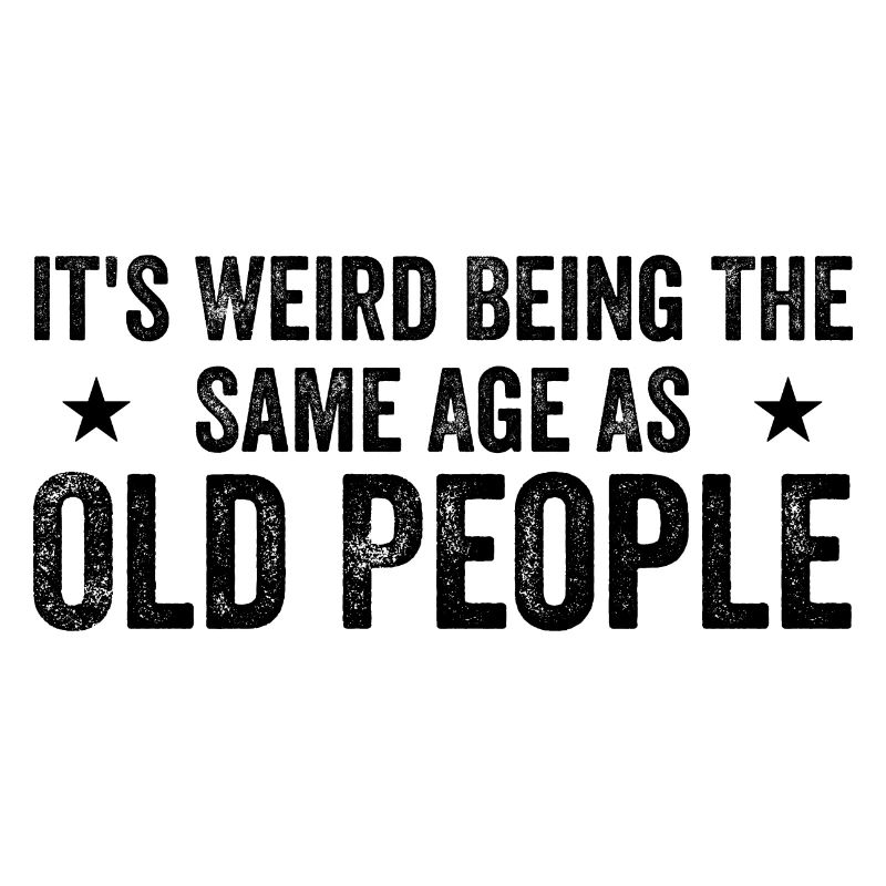 It's Weird Being The Same Age As Old People