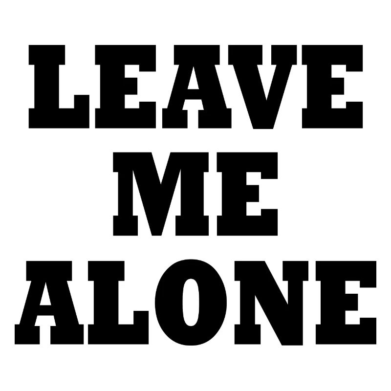 Leave me alone