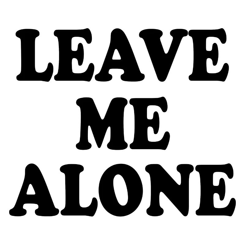 Leave me alone