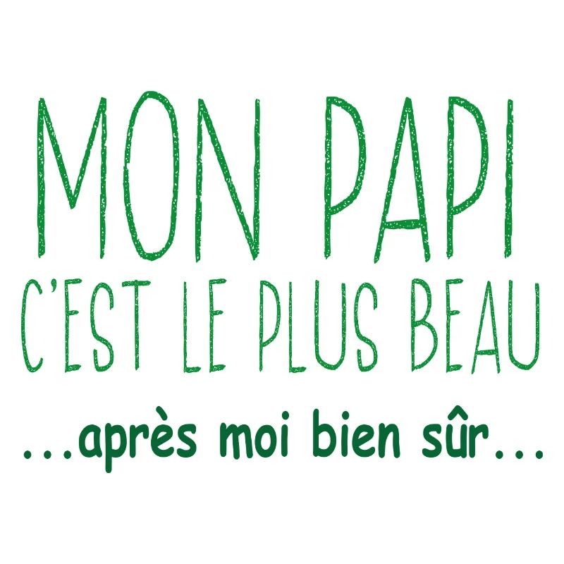 Mon papi c'est le plus beau après moi bien sûr