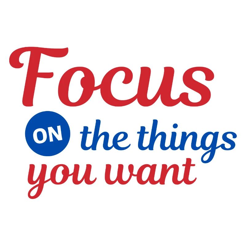 Concentrez-vous sur les choses que vous voulez
