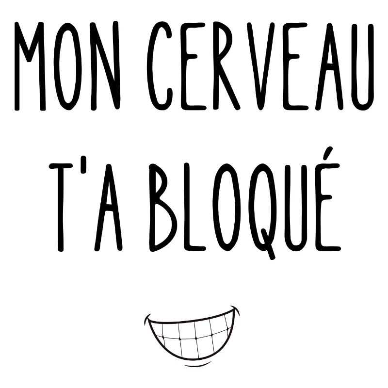 mon cerveau t'as bloqué