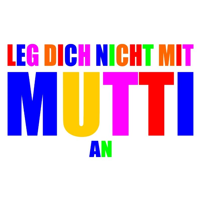 Leg dich nicht mit mutti an