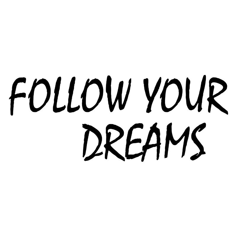 follow your dreams