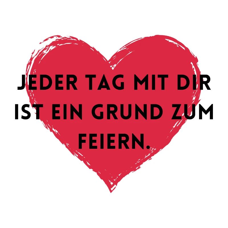 Jeder Tag mit dir ist ein Grund zum Feiern.