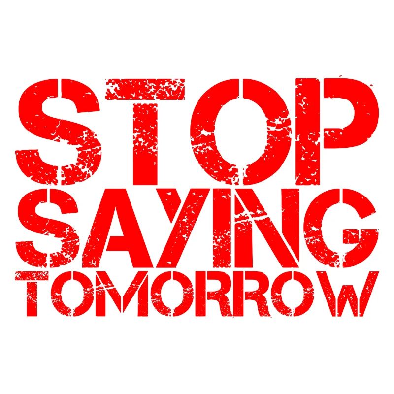 Stop Saying Tomorrow