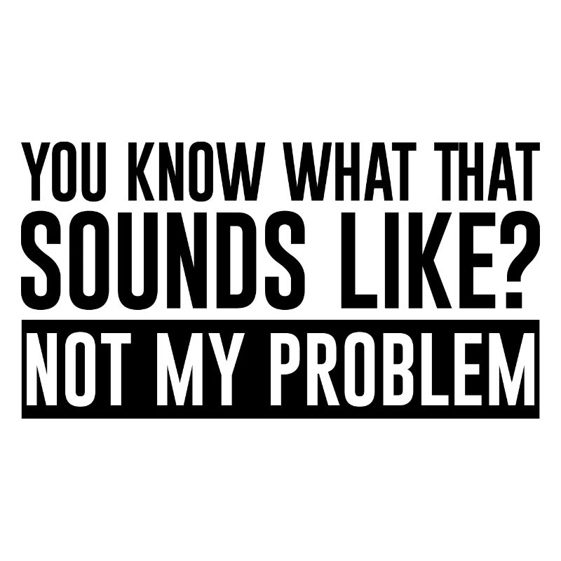 You Know What That Sounds Like, Not My Problem 2