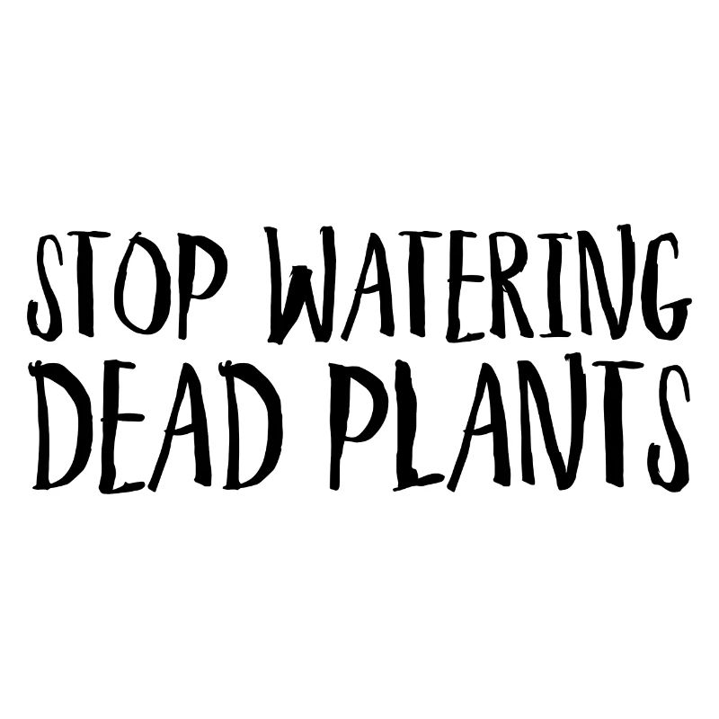 Stop Watering Dead Plants