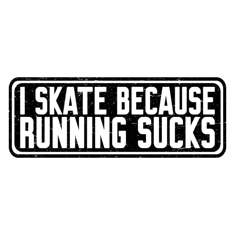 I Skate Because Running Sucks 4