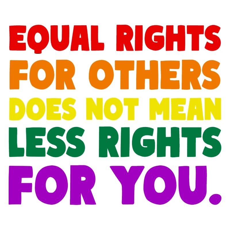 EQUAL RIGHTS FOR OTHERS DOES NOT MEAN LESS RIGHTS