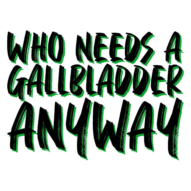 Who Needs A Gallbladder Anyway 4