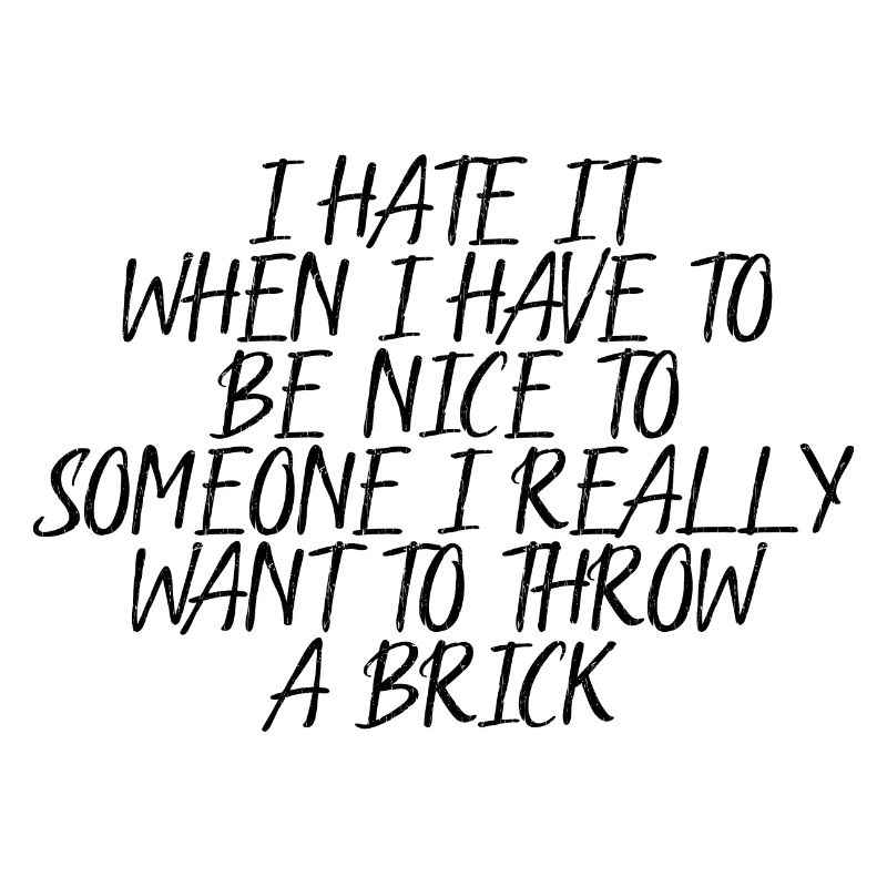 I Hate It When I Have To Be Nice To Someone 4