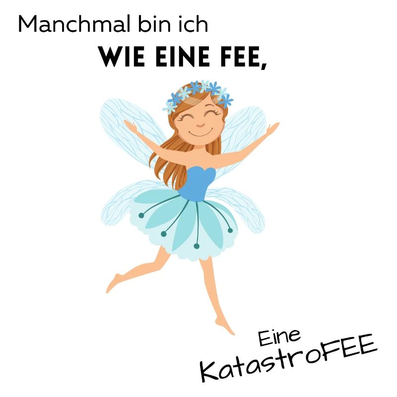 Manchmal bin ich wie eine Fee, eine Katastrofee