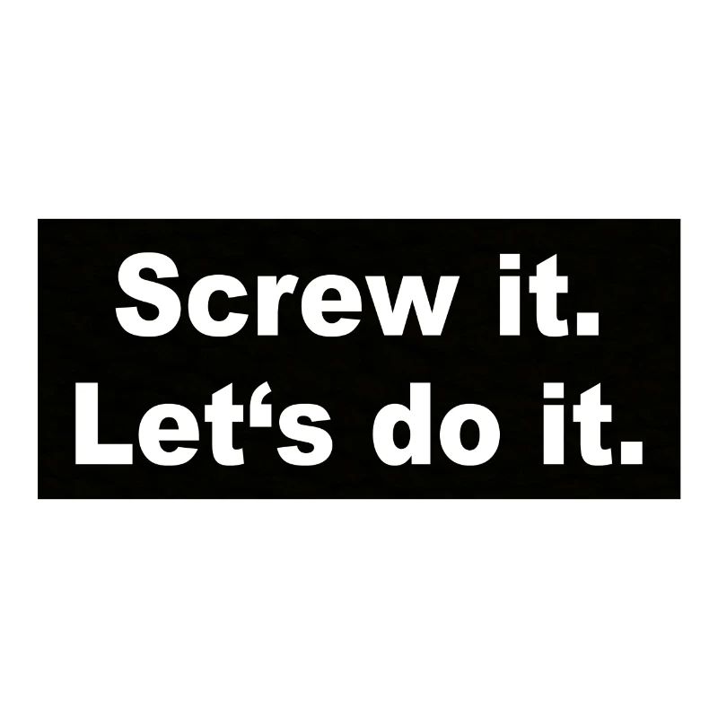 Screw it Let’s do it