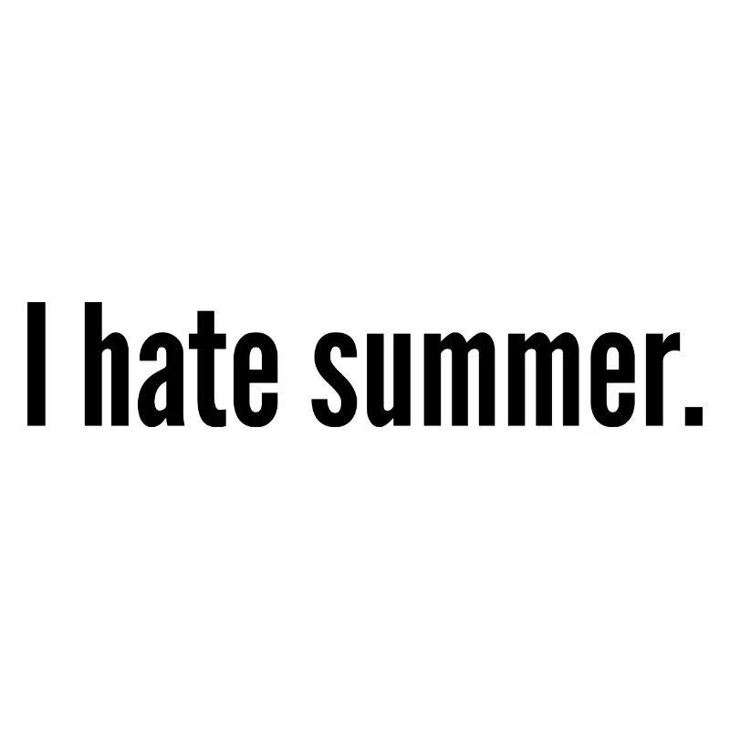 I hate summer.
