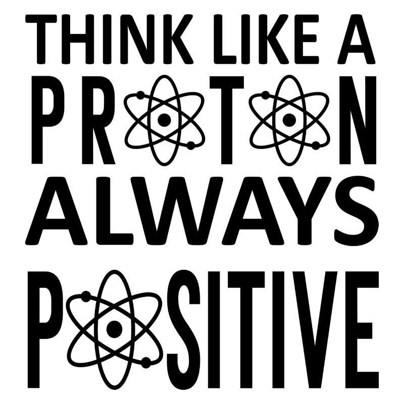 Think Like A Proton Always Positif