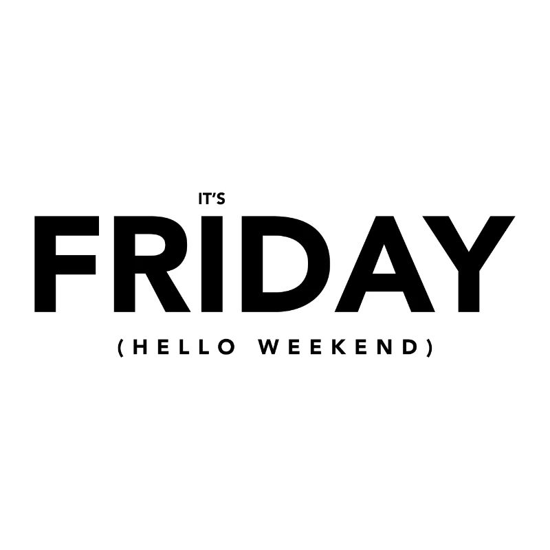 Friday hello weekend