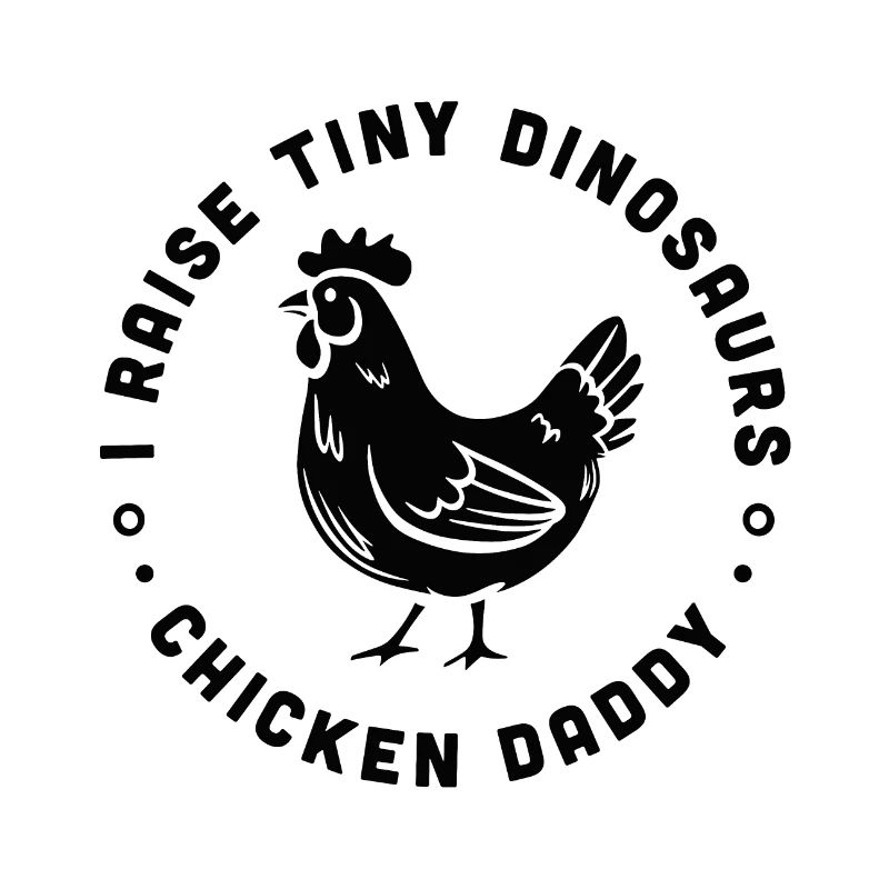 Chicken daddy I raise tiny dinosaurs