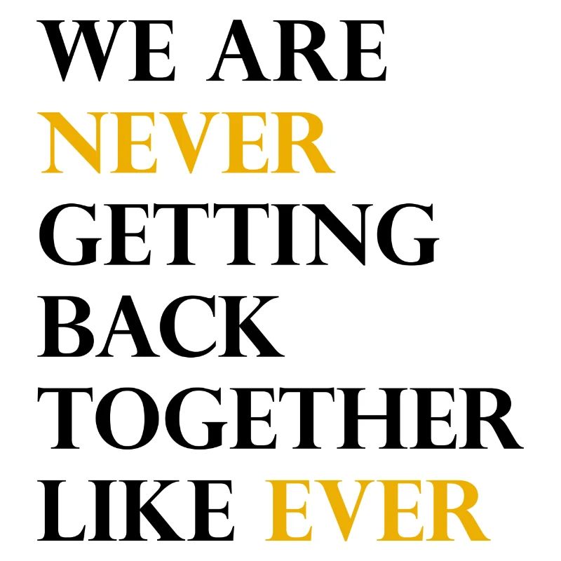 We Are Never Getting Back Together Like Ever