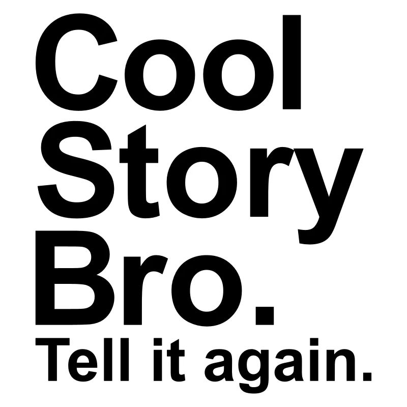 Cool story bro