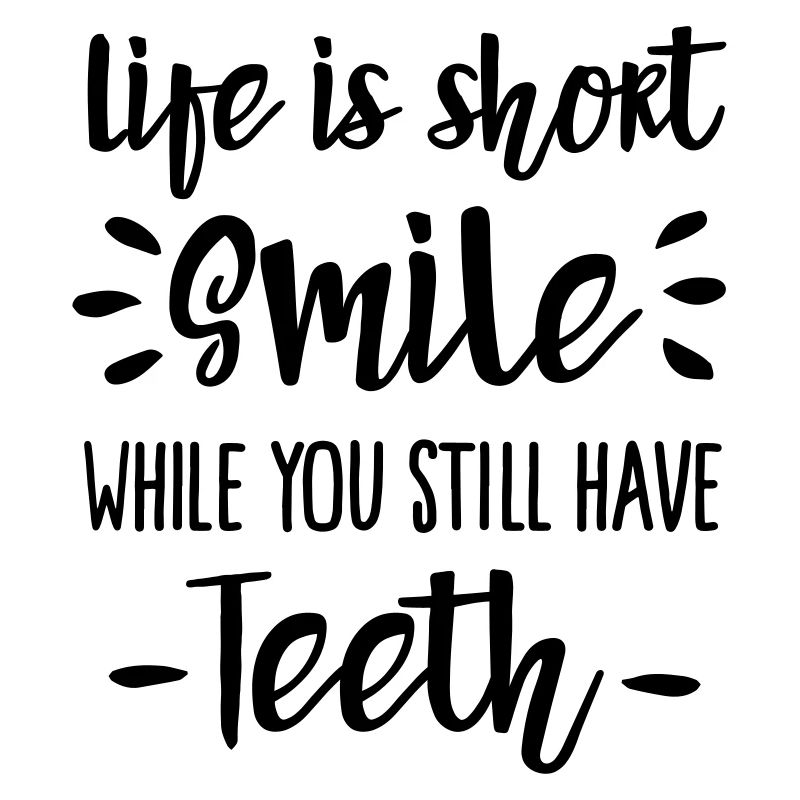 Life is short, smile, while you still have teeth