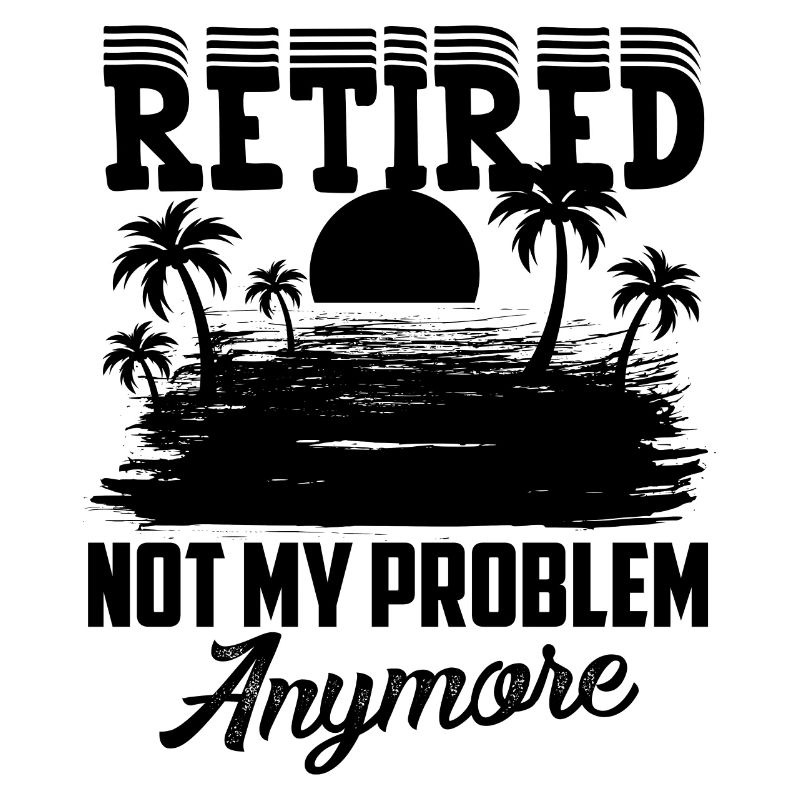 Retirement, not my problem, Finally retired