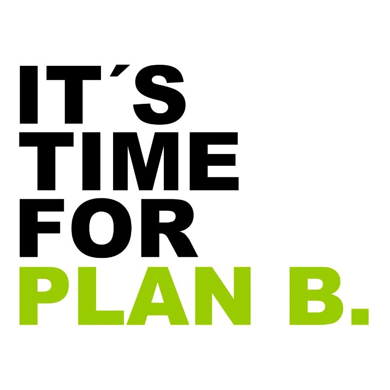 It is time for plan b . Es ist Zeit für Plan B.