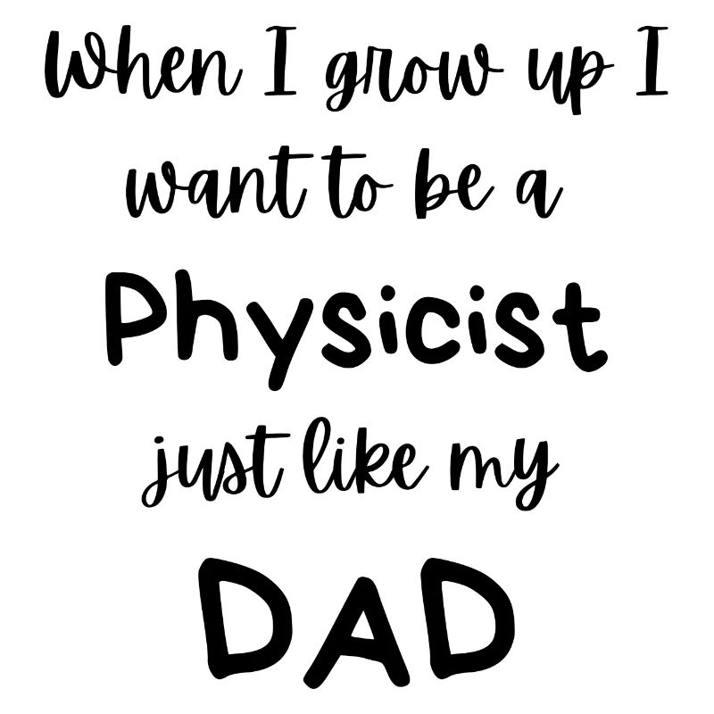 Ich möchte Physiker werden, genau wie mein Vater!
