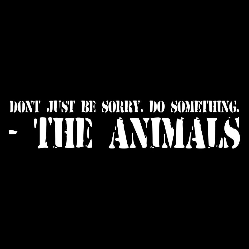 Do not be sorry. Do Something.