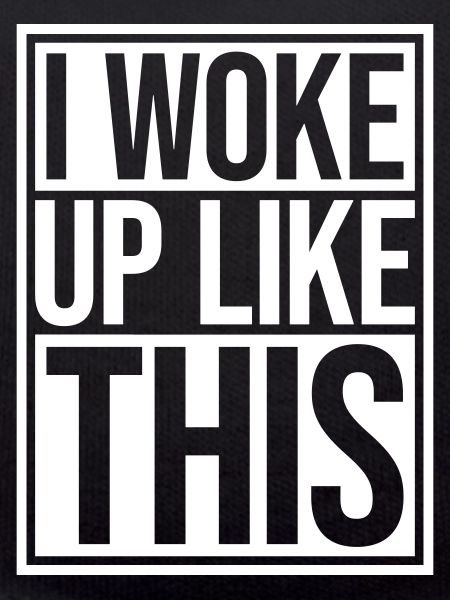 woke up like this