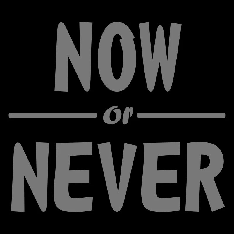 now or never Spruch (mit Farbänderung möglich)