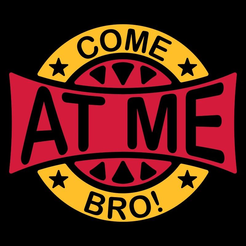 come at me bro