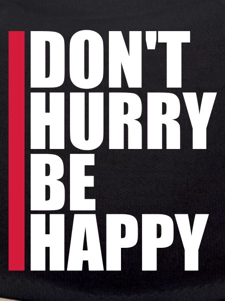Don't hurry be happy