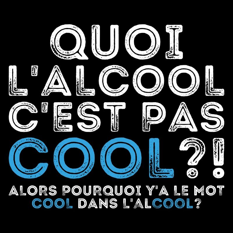 Quoi l’alcool c’est pas cool alors pourquoi