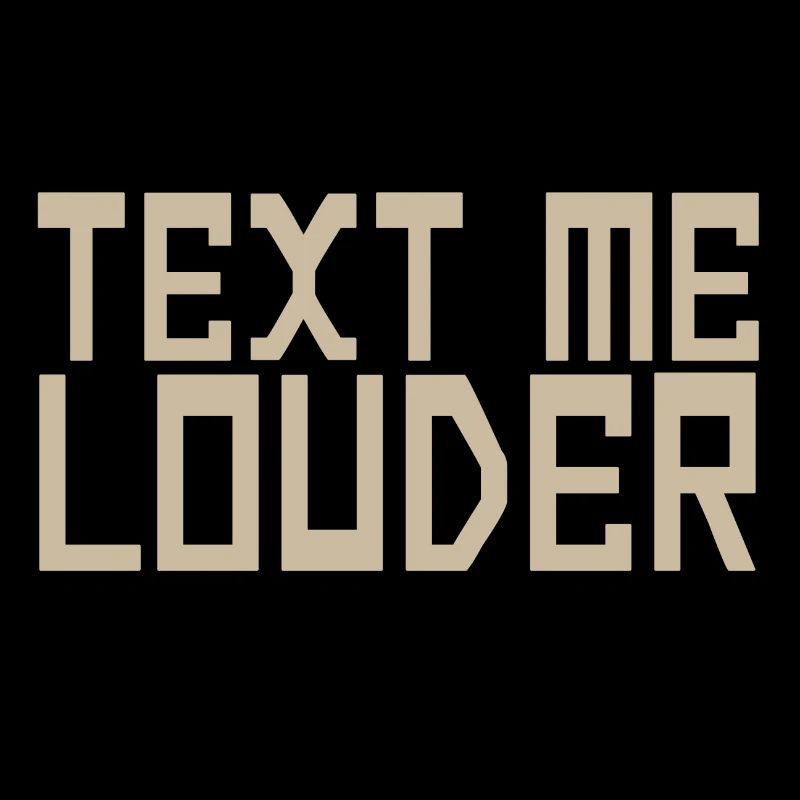 TEXT ME LOUDER
