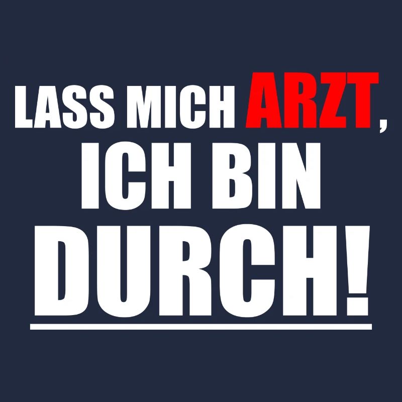 Lass mich Arzt, ich bin durch! Spruch Geschenkidee