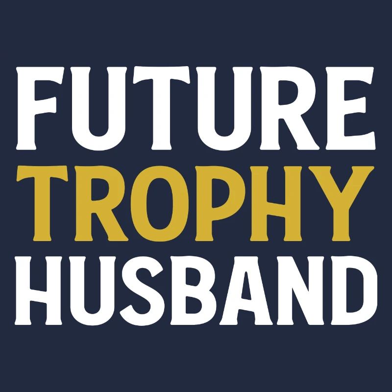Future Trophy Husband Funny Husband To Be