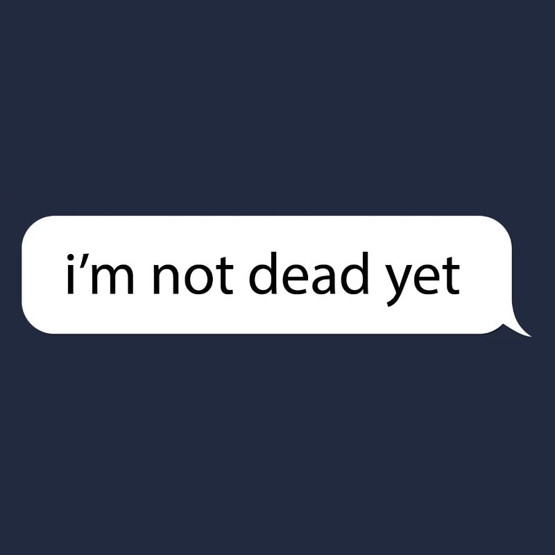 I'm not dead yet. Funny message meme